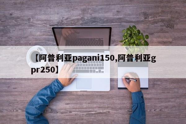 【阿普利亚pagani150,阿普利亚gpr250】