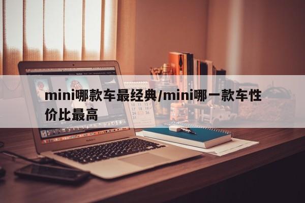 mini哪款车最经典/mini哪一款车性价比最高
